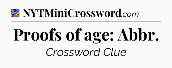 Proofs of age: Abbr Crossword Clue