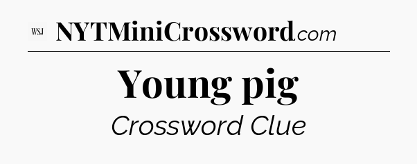 Young pig - WSJ Crossword