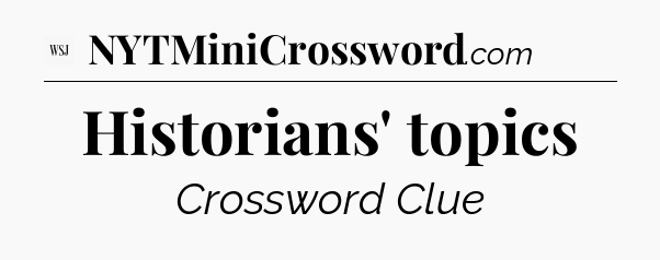 Historians' topics - WSJ Crossword