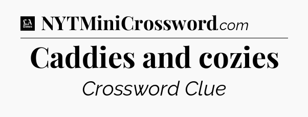 Caddies and cozies - LA Times Crossword