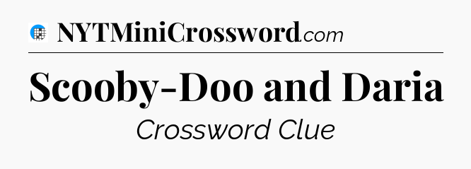 Scooby-Doo and Daria Crossword Clue