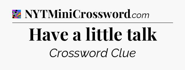 Have a little talk Crossword Clue