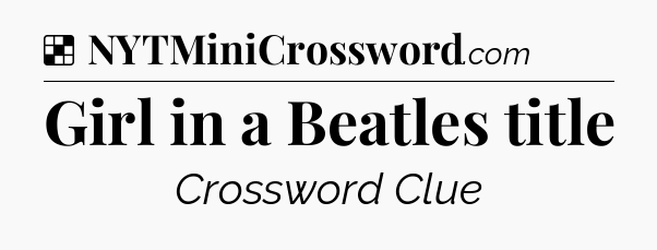 Solution: Girl in a Beatles title - NYT Crossword