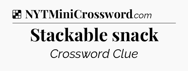 Solution: Stackable snack - NYT Crossword