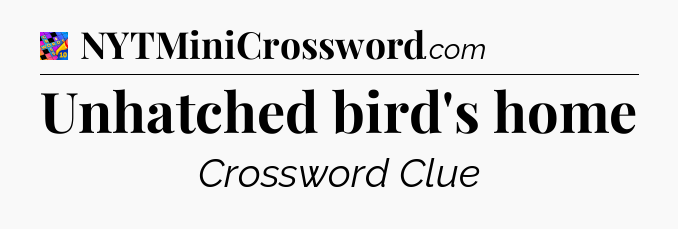 Unhatched bird's home Crossword Clue