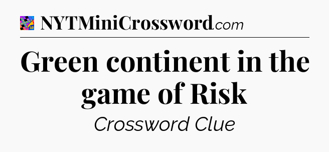 Green continent in the game of Risk Crossword Clue