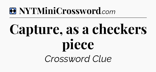 Solution: Capture, as a checkers piece - NYT Mini Crossword