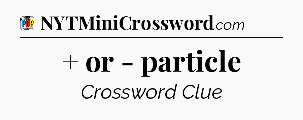 + or - particle Crossword Clue