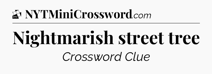Nightmarish street tree - Daily Themed Classic Crossword