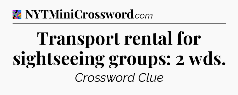 Transport rental for sightseeing groups: 2 wds Crossword Clue