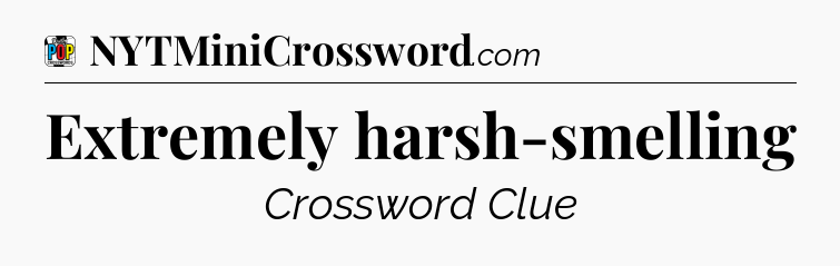 Extremely harsh-smelling Crossword Clue