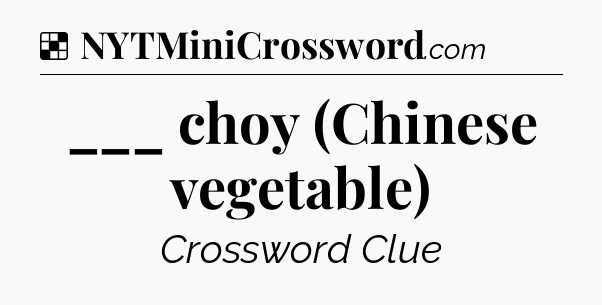 Solution: ___ choy (Chinese vegetable) - NYT Crossword