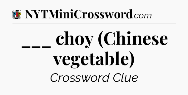 ___ choy (Chinese vegetable) Crossword Clue