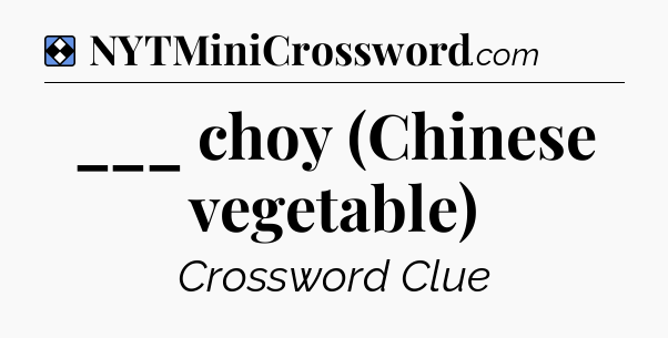 Solution: ___ choy (Chinese vegetable) - NYT Mini Crossword