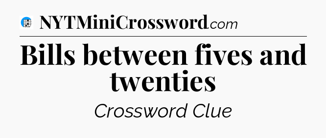 Bills between fives and twenties Crossword Clue
