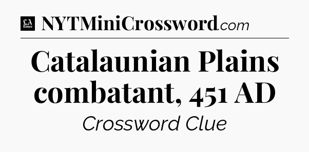 Catalaunian Plains combatant, 451 AD - LA Times Crossword