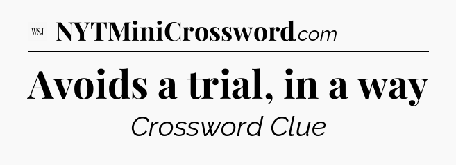 Avoids a trial, in a way - WSJ Crossword