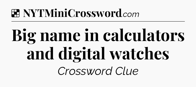 Solution: Big name in calculators and digital watches - NYT Crossword