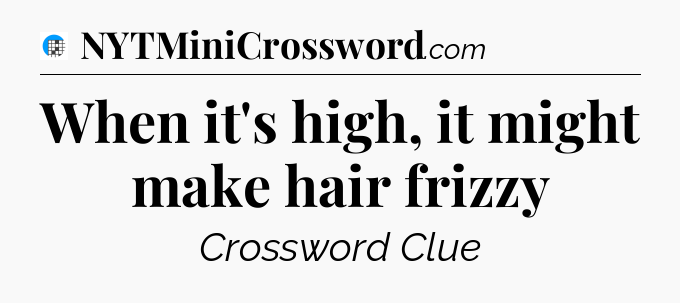 When it's high, it might make hair frizzy Crossword Clue