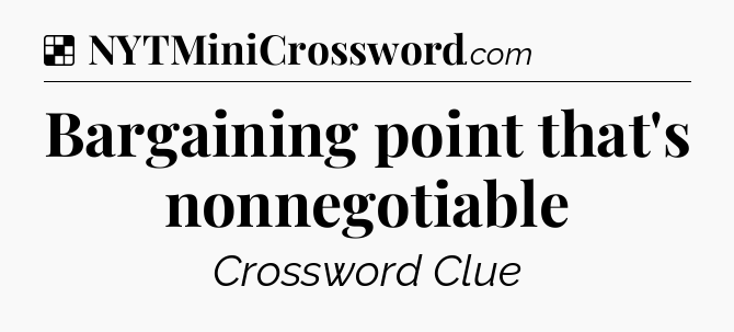 Solution: Bargaining point that's nonnegotiable - NYT Crossword