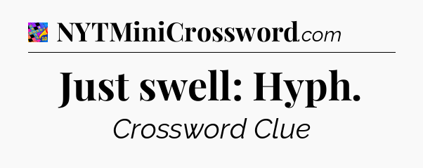Just swell: Hyph Crossword Clue