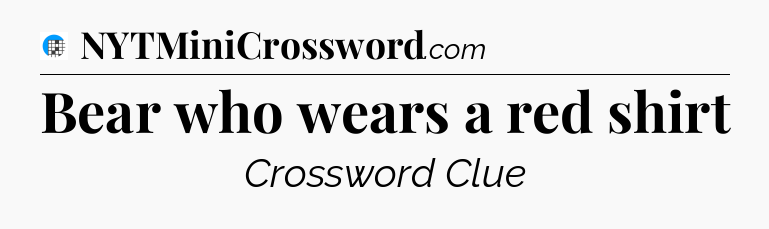 Bear who wears a red shirt Crossword Clue