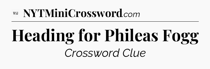Heading for Phileas Fogg - WSJ Crossword