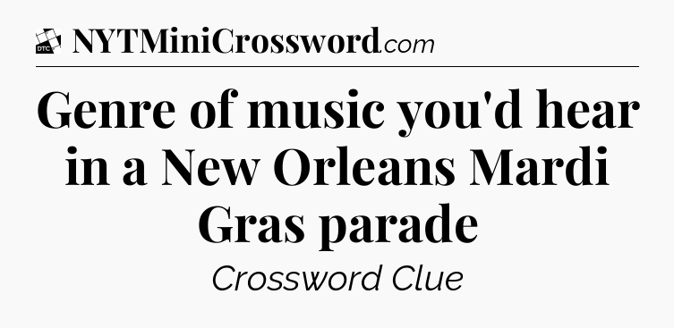 Genre of music you'd hear in a New Orleans Mardi Gras parade - Daily Themed Classic Crossword