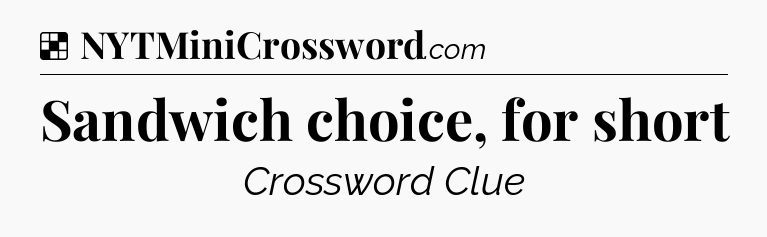 Solution: Sandwich choice, for short - NYT Crossword