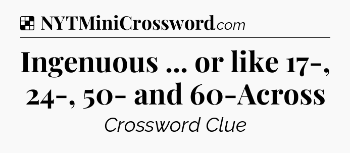 Solution: Ingenuous ... or like 17-, 24-, 50- and 60-Across - NYT Crossword