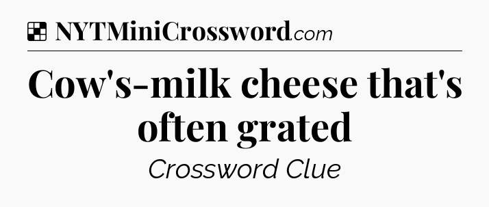 Solution: Cow's-milk cheese that's often grated - NYT Crossword