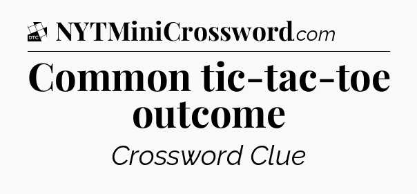 Common tic-tac-toe outcome - Daily Themed Mini Crossword
