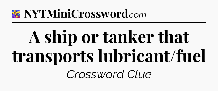 A ship or tanker that transports lubricant/fuel Codycross