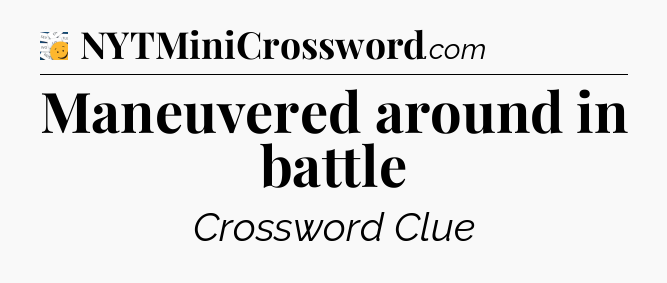 Maneuvered around in battle - 7 Little Words