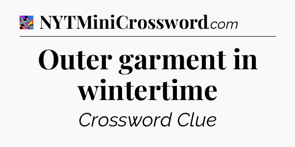 Outer garment in wintertime Crossword Clue