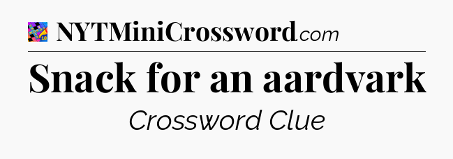 Snack for an aardvark Crossword Clue