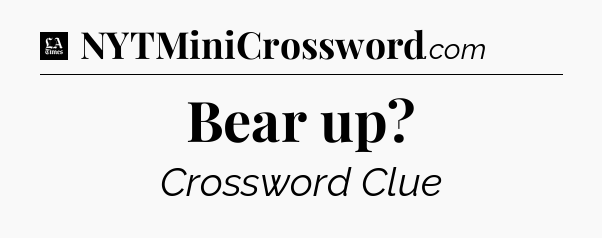 Bear up - LA Times Crossword