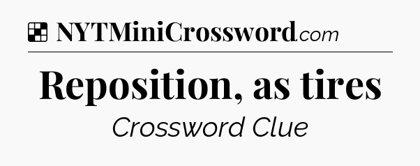 Solution: Reposition, as tires - NYT Crossword