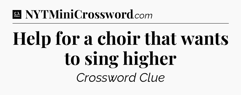 Help for a choir that wants to sing higher - LA Times Crossword