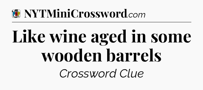 Like wine aged in some wooden barrels Crossword Clue