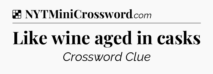 Solution: Like wine aged in casks - NYT Crossword