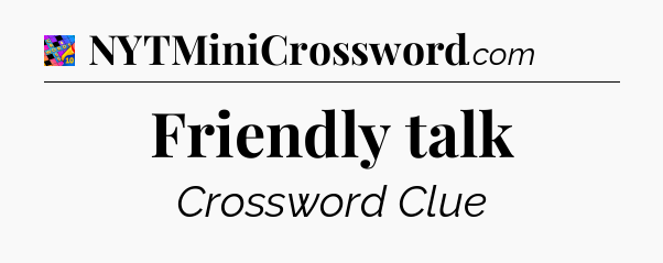 Friendly talk Crossword Clue