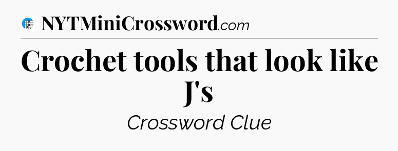 Crochet tools that look like J's Crossword Clue