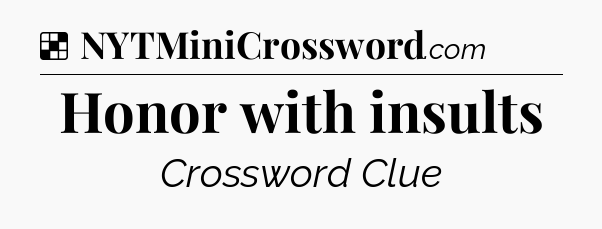 Solution: Honor with insults - NYT Crossword