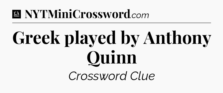 Greek played by Anthony Quinn - LA Times Crossword