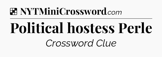 Solution: Political hostess Perle - NYT Crossword
