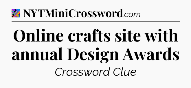 Online crafts site with annual Design Awards Crossword Clue