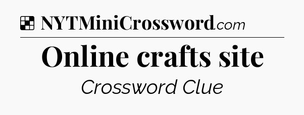 Solution: Online crafts site - NYT Crossword