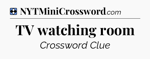 Solution: TV watching room - NYT Mini Crossword