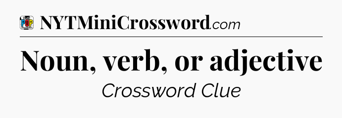 Noun, verb, or adjective Crossword Clue